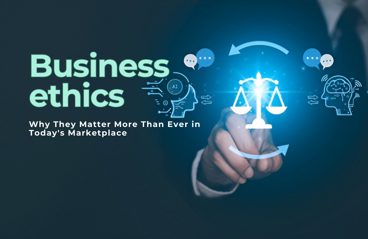 Business Ethics: Why They Matter More Than Ever in Today’s Marketplace