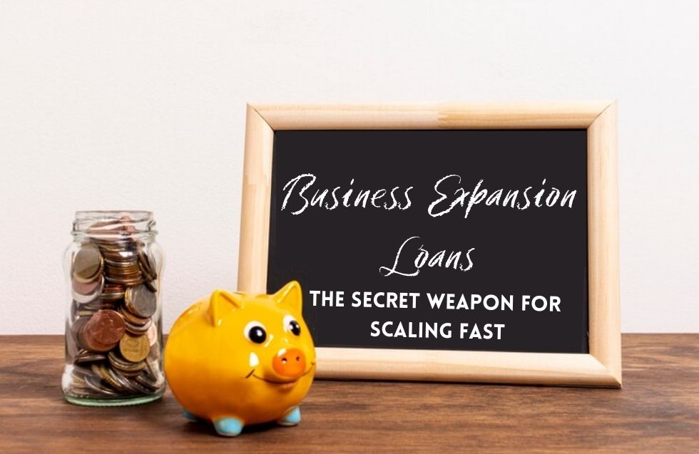 Business Expansion Loans: The Secret Weapon for Scaling Fast