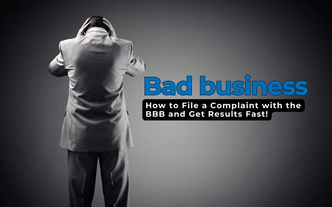 Exposing Bad Business? How to File a Complaint with the BBB and Get Results Fast!