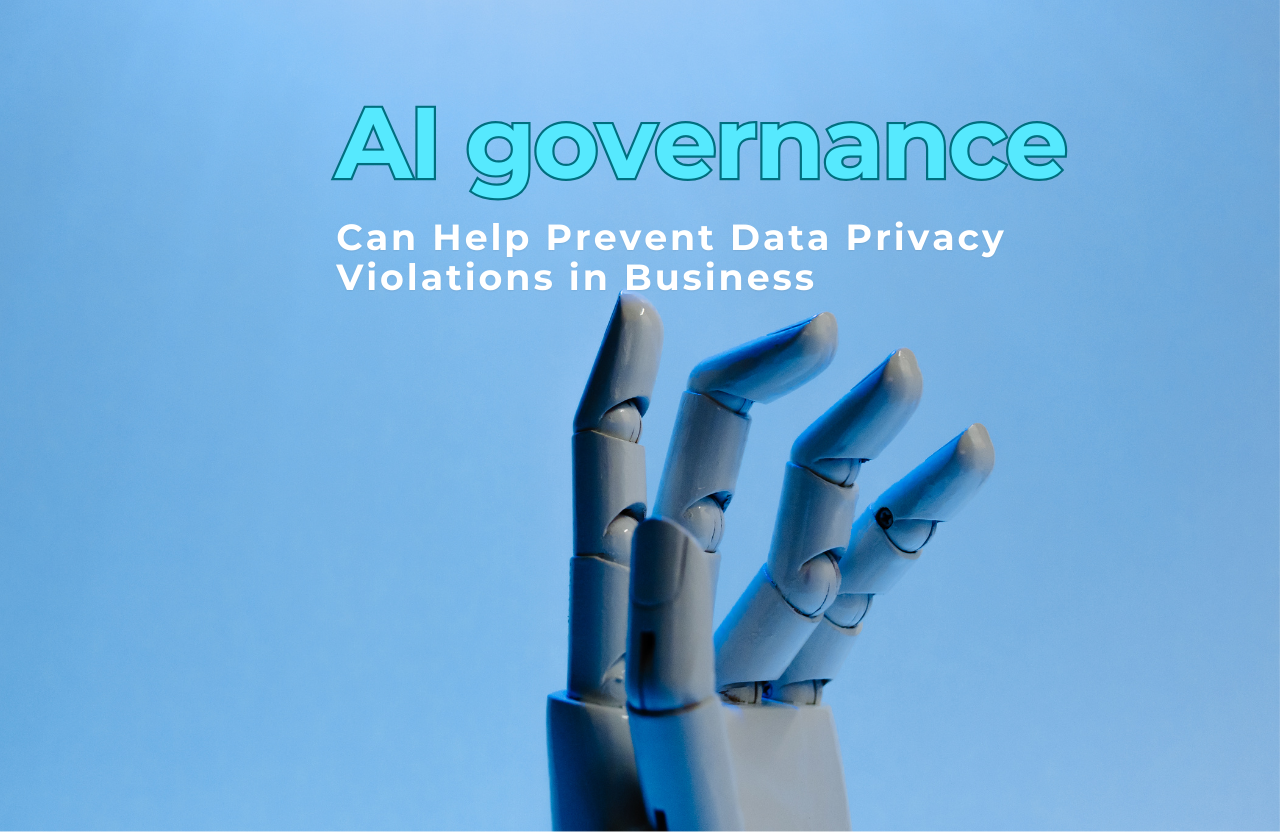 How AI Governance Can Help Prevent Data Privacy Violations in Business