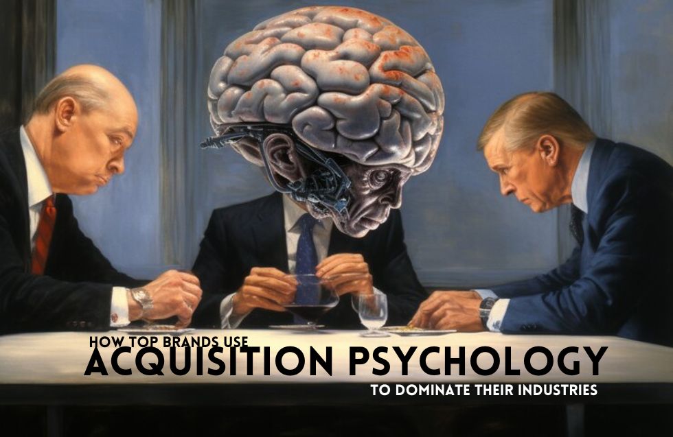 How Top Brands Use Acquisition Psychology to Dominate Their Industries