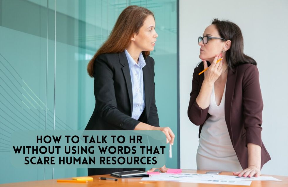 How to Talk to HR Without Using Words That Scare Human Resources