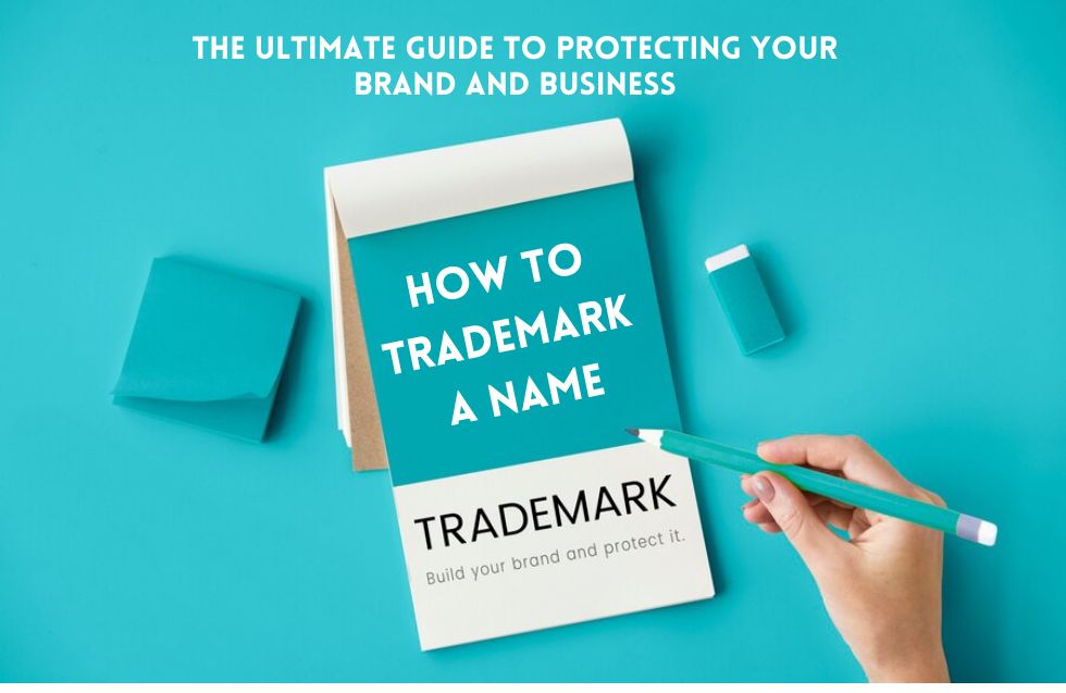 How to Trademark a Name: The Ultimate Guide to Protecting Your Brand and Business