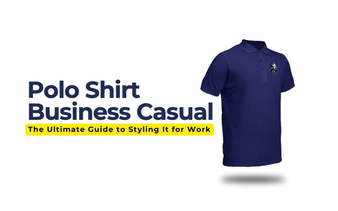 Is a Polo Shirt Business Casual? The Ultimate Guide to Styling It for Work