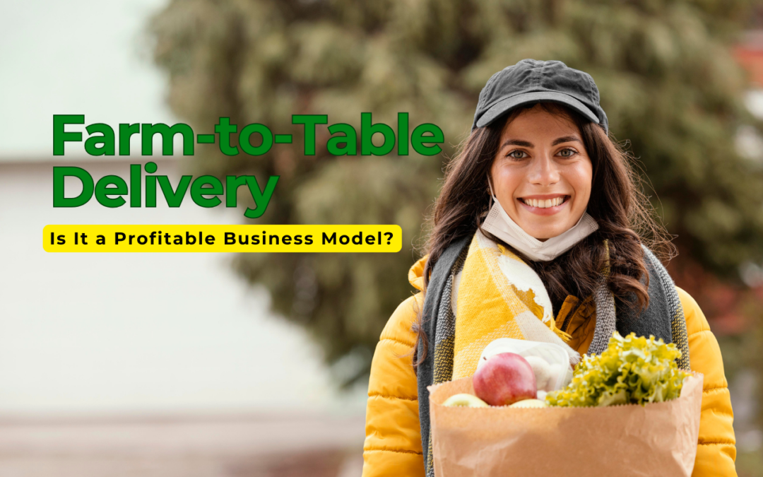 The Economics of Farm-to-Table Delivery: Is It a Profitable Business Model?