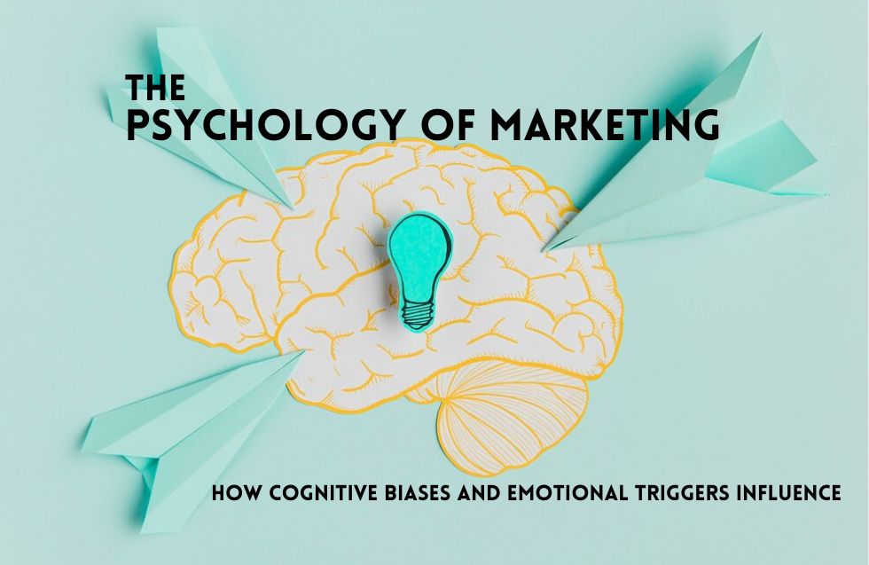 The Psychology of Marketing: How Cognitive Biases and Emotional Triggers Influence Consumer Behavior