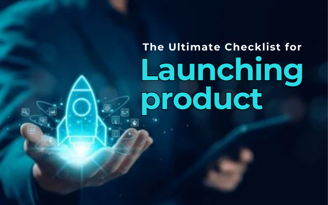 The Ultimate Checklist for Launching Your Product Successfully