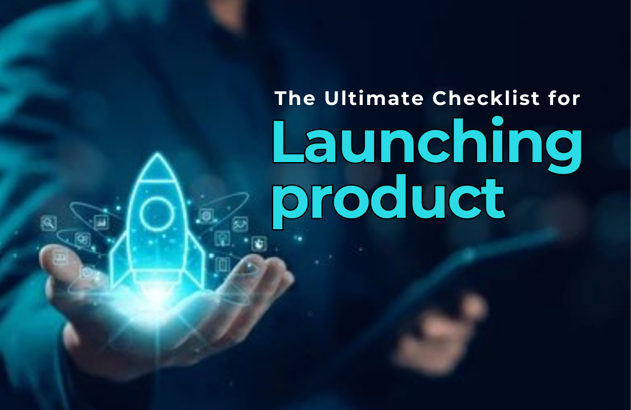 The Ultimate Checklist for Launching Your Product Successfully