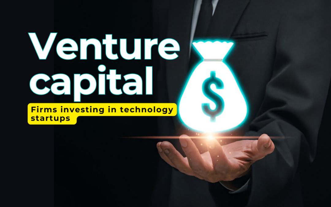 Venture Capital Firms Investing in Technology Startups: A Comprehensive Guide