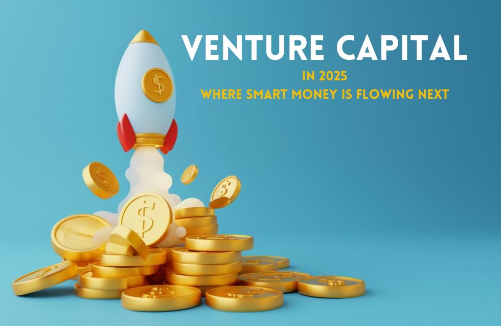 Venture Capital in 2025: Where Smart Money is Flowing Next