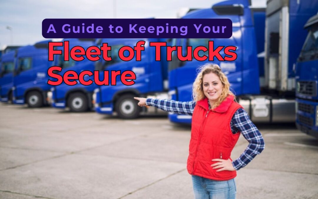 A Guide to Keeping Your Fleet of Trucks Secure