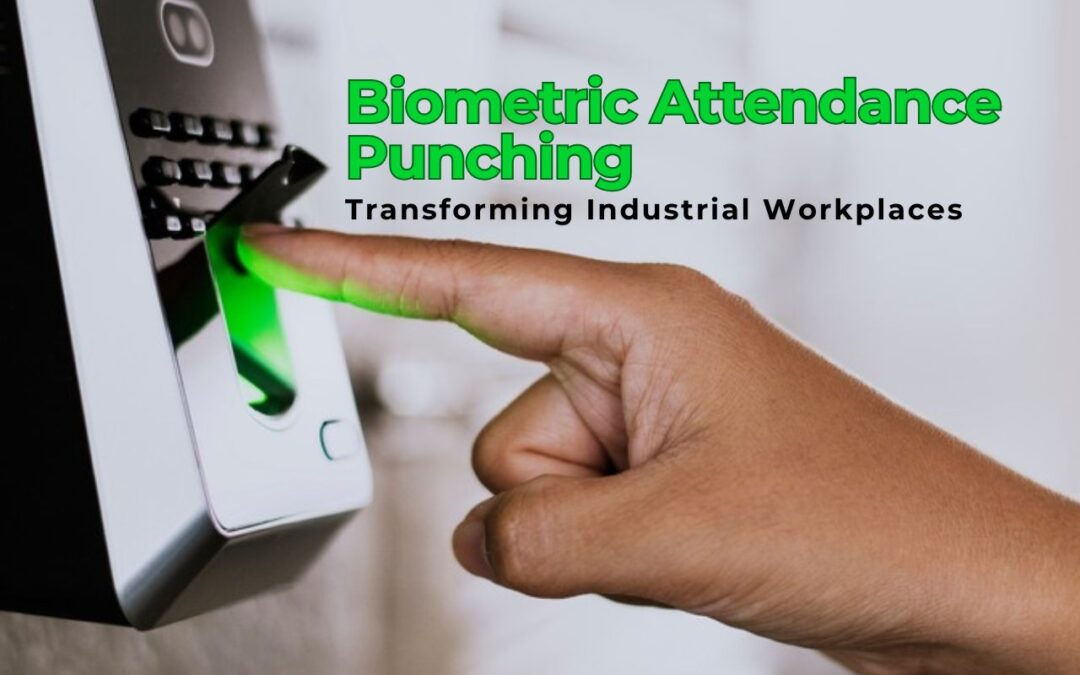 How Biometric Attendance Punching Tools Are Transforming Industrial Workplaces