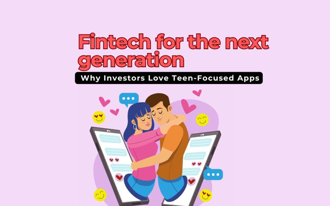 Fintech for the Next Generation: Why Investors Love Teen-Focused Apps